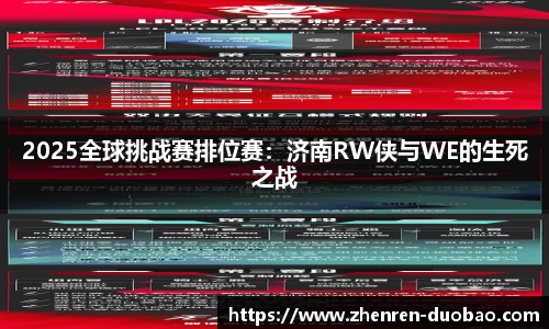 2025全球挑战赛排位赛：济南RW侠与WE的生死之战